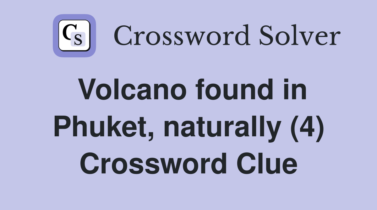 Volcano found in Phuket, naturally (4) Crossword Clue