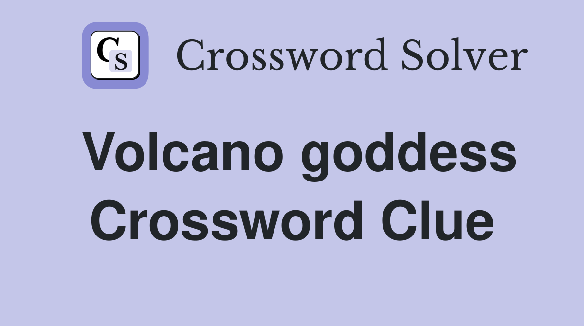 Volcano goddess Crossword Clue