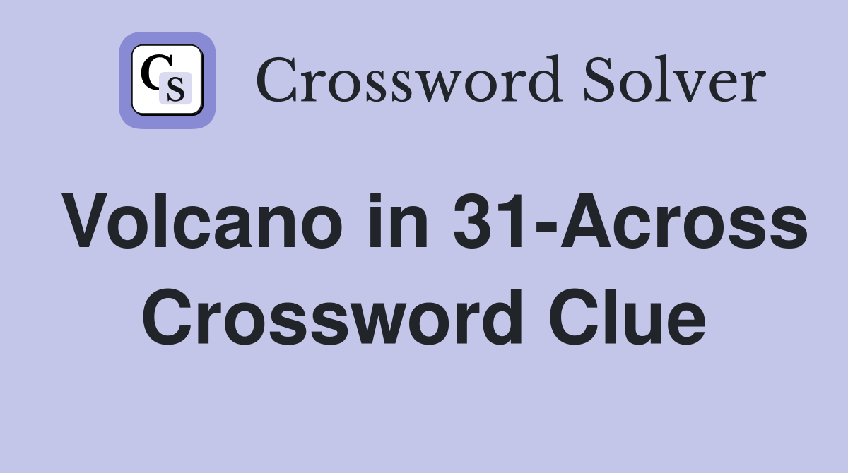 Volcano in 31-Across Crossword Clue