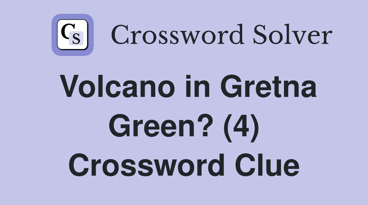 Volcano in Gretna Green? (4) Crossword Clue