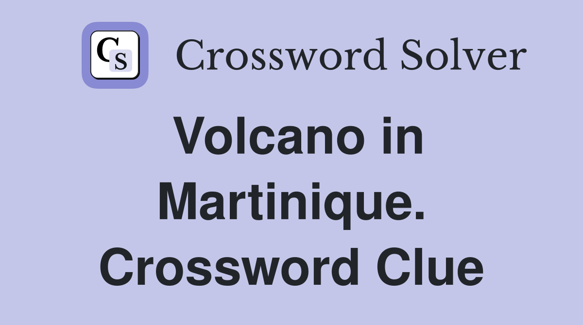 Volcano in Martinique. Crossword Clue