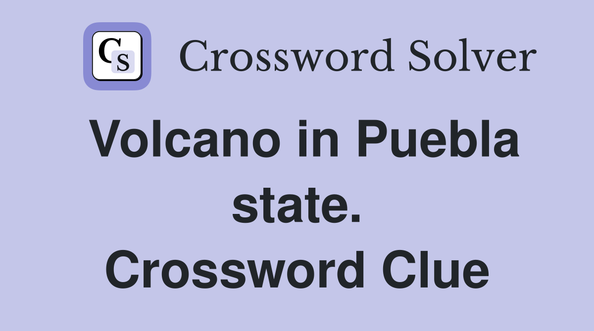 Volcano in Puebla state. Crossword Clue