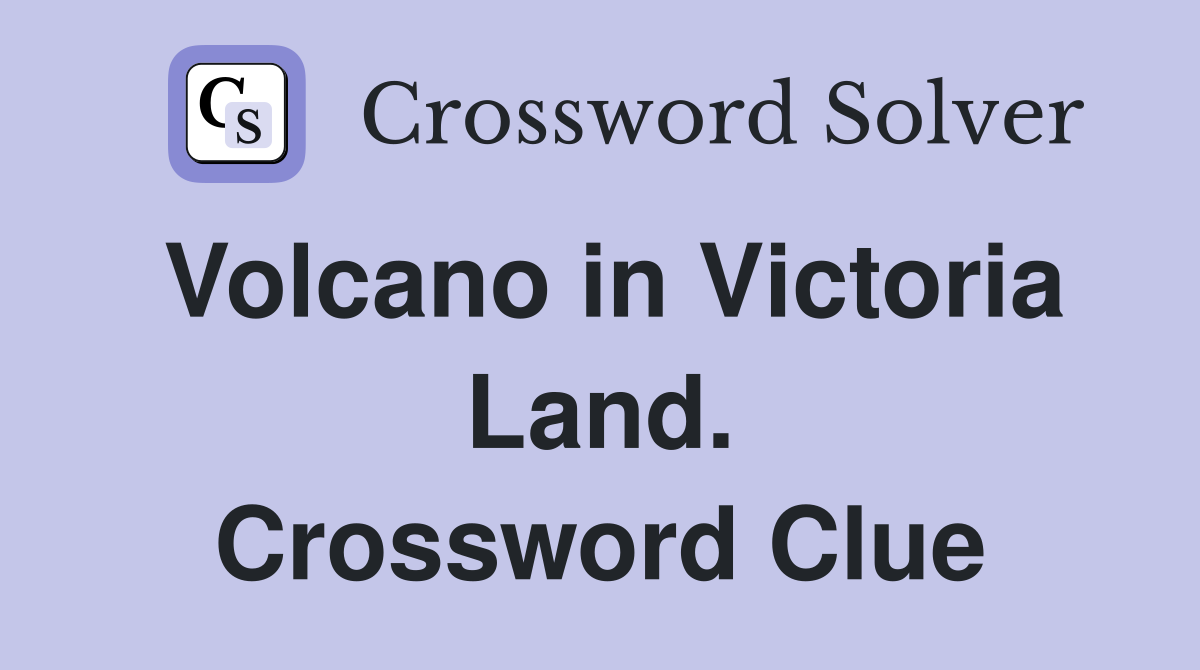 Volcano in Victoria Land. Crossword Clue