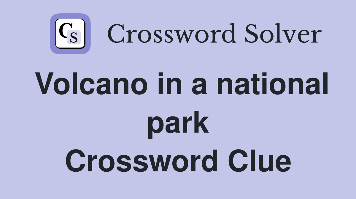 Volcano in a national park Crossword Clue
