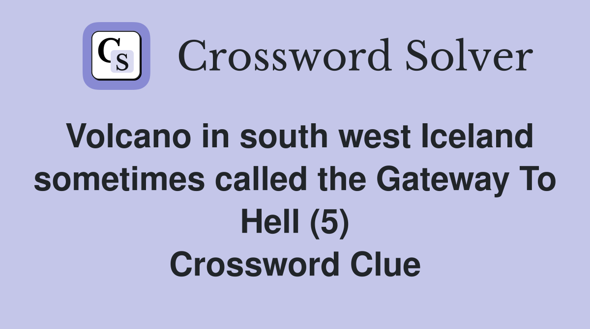 Volcano in south west Iceland sometimes called the Gateway To Hell (5) Crossword Clue