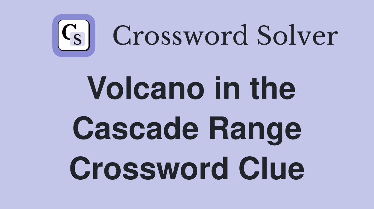 Volcano in the Cascade Range Crossword Clue