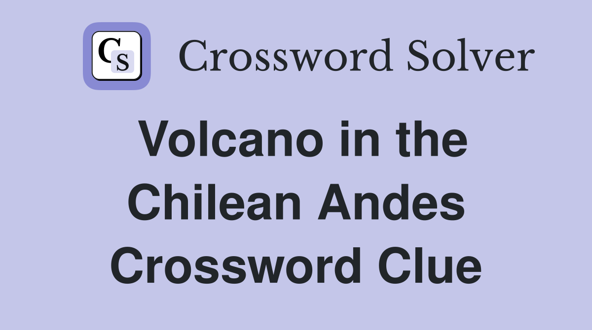 Volcano in the Chilean Andes Crossword Clue