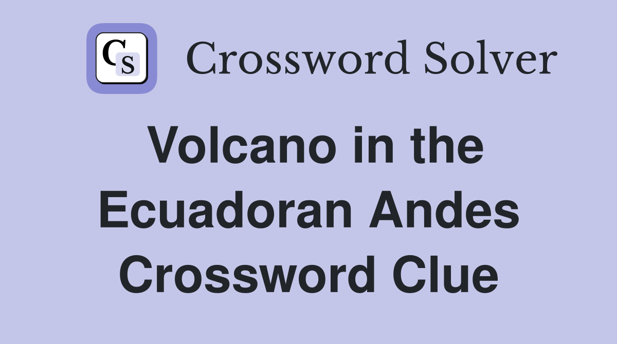 Volcano in the Ecuadoran Andes Crossword Clue