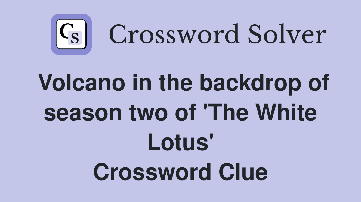 Volcano in the backdrop of season two of 'The White Lotus' Crossword Clue