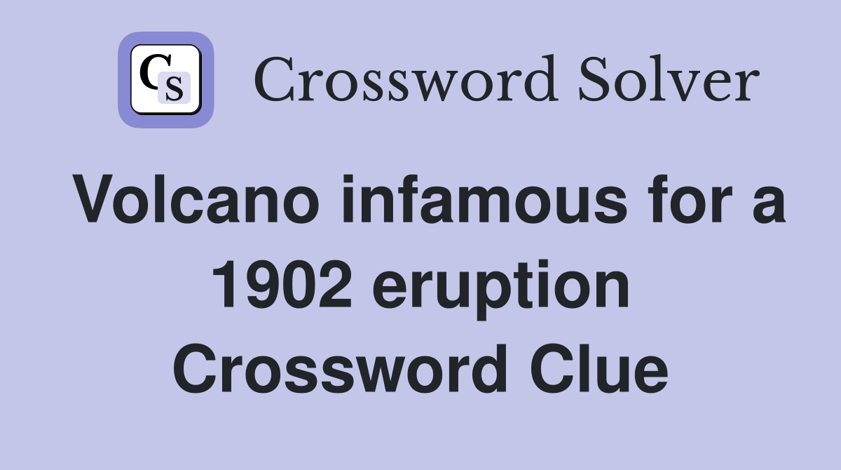 Volcano infamous for a 1902 eruption Crossword Clue