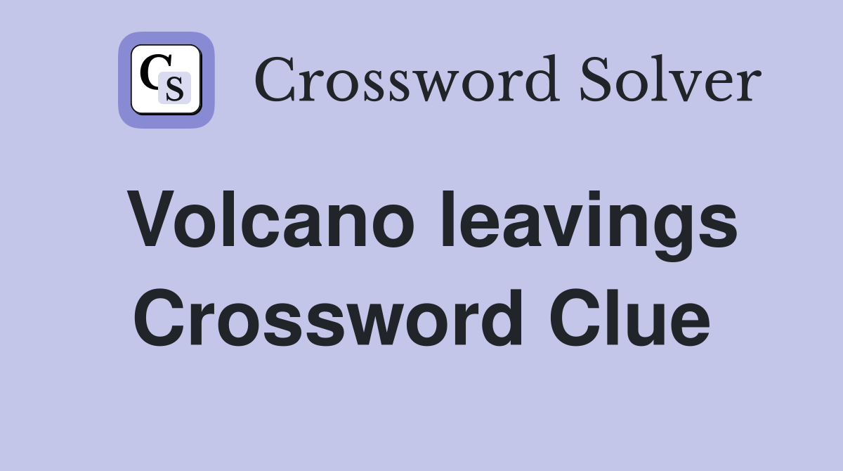 Volcano leavings Crossword Clue