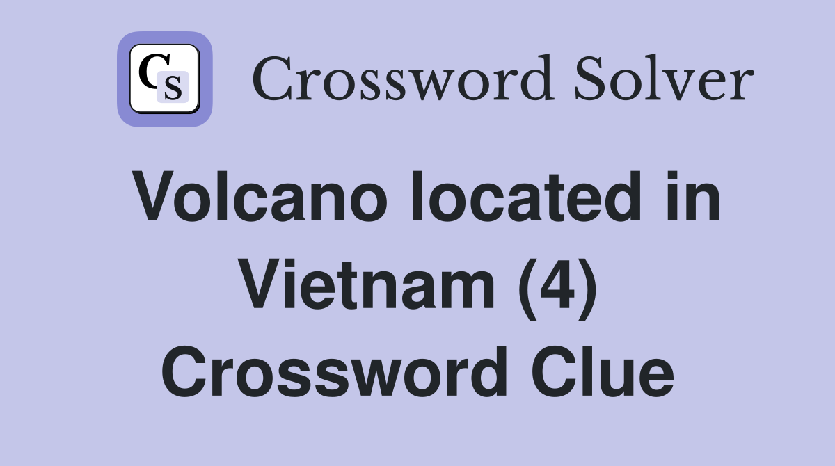 Volcano located in Vietnam (4) Crossword Clue