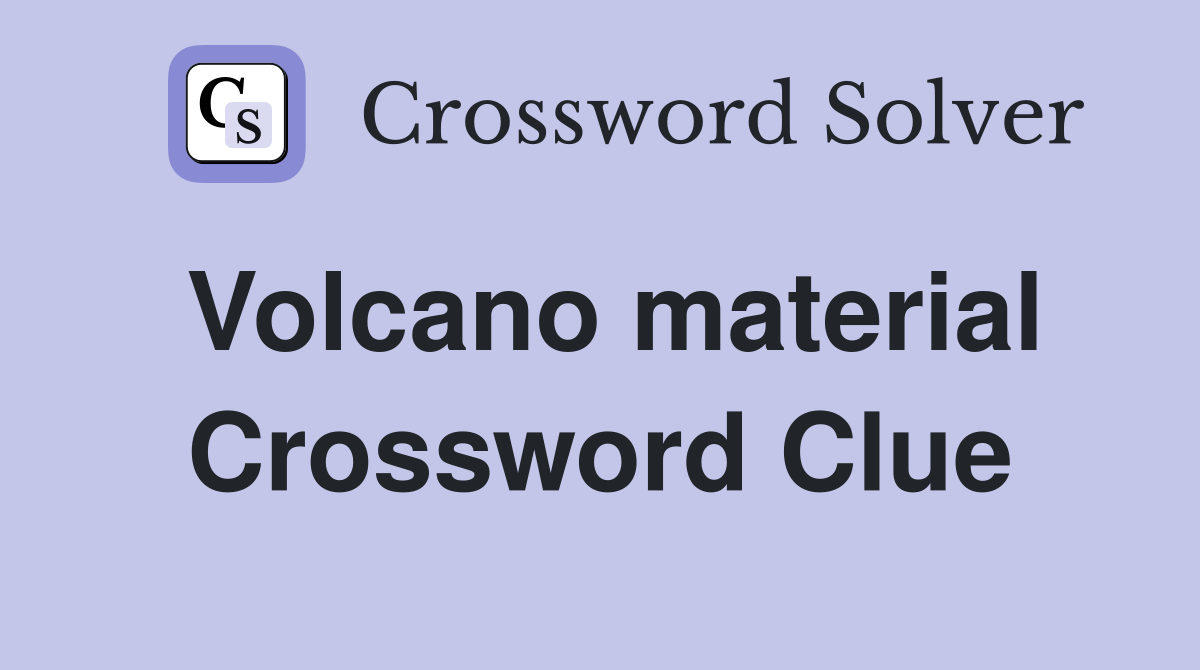 Volcano material Crossword Clue