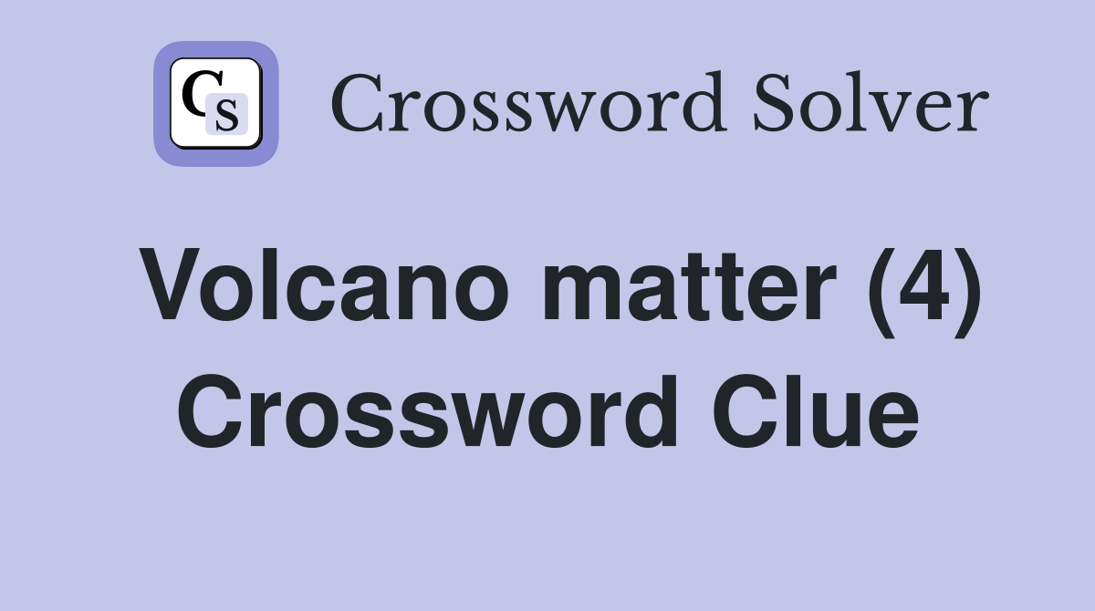 Volcano matter (4) Crossword Clue