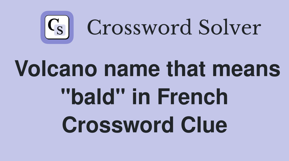 Volcano name that means "bald" in French Crossword Clue