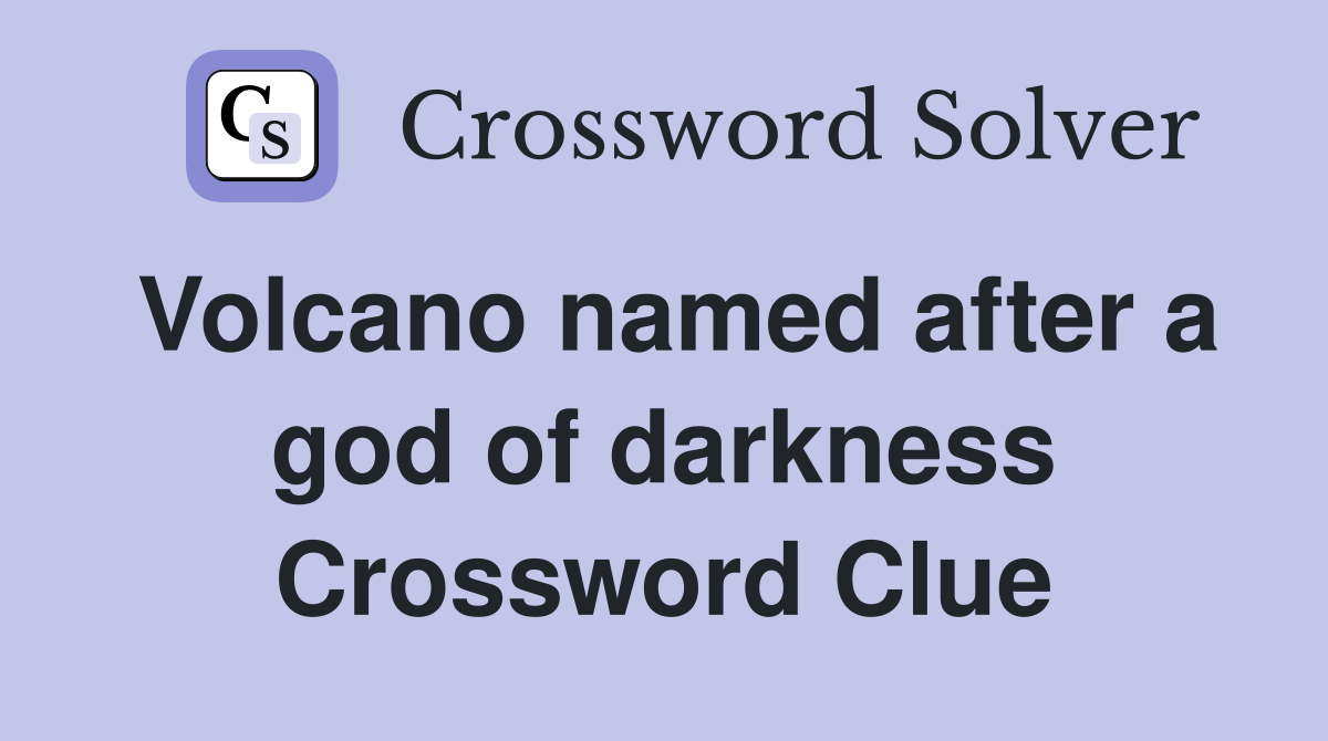 Volcano named after a god of darkness Crossword Clue