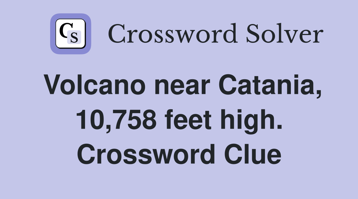 Volcano near Catania, 10,758 feet high. Crossword Clue