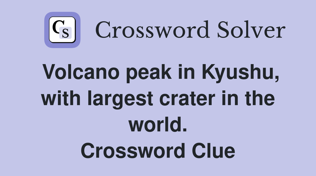 Volcano peak in Kyushu, with largest crater in the world. Crossword Clue