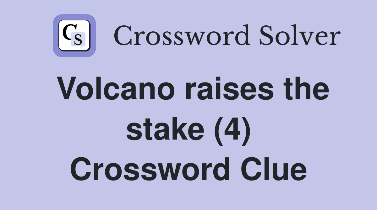 Volcano raises the stake (4) Crossword Clue