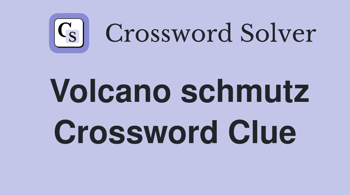 Volcano schmutz Crossword Clue