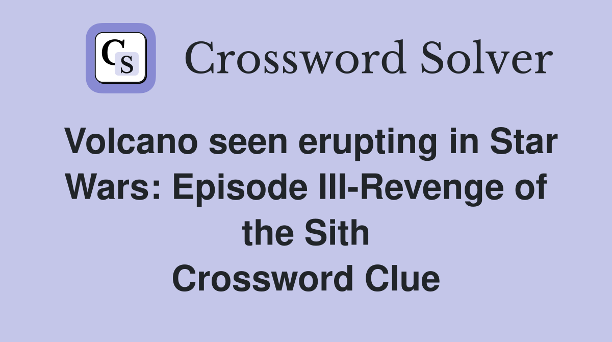 Volcano seen erupting in Star Wars: Episode III-Revenge of the Sith Crossword Clue