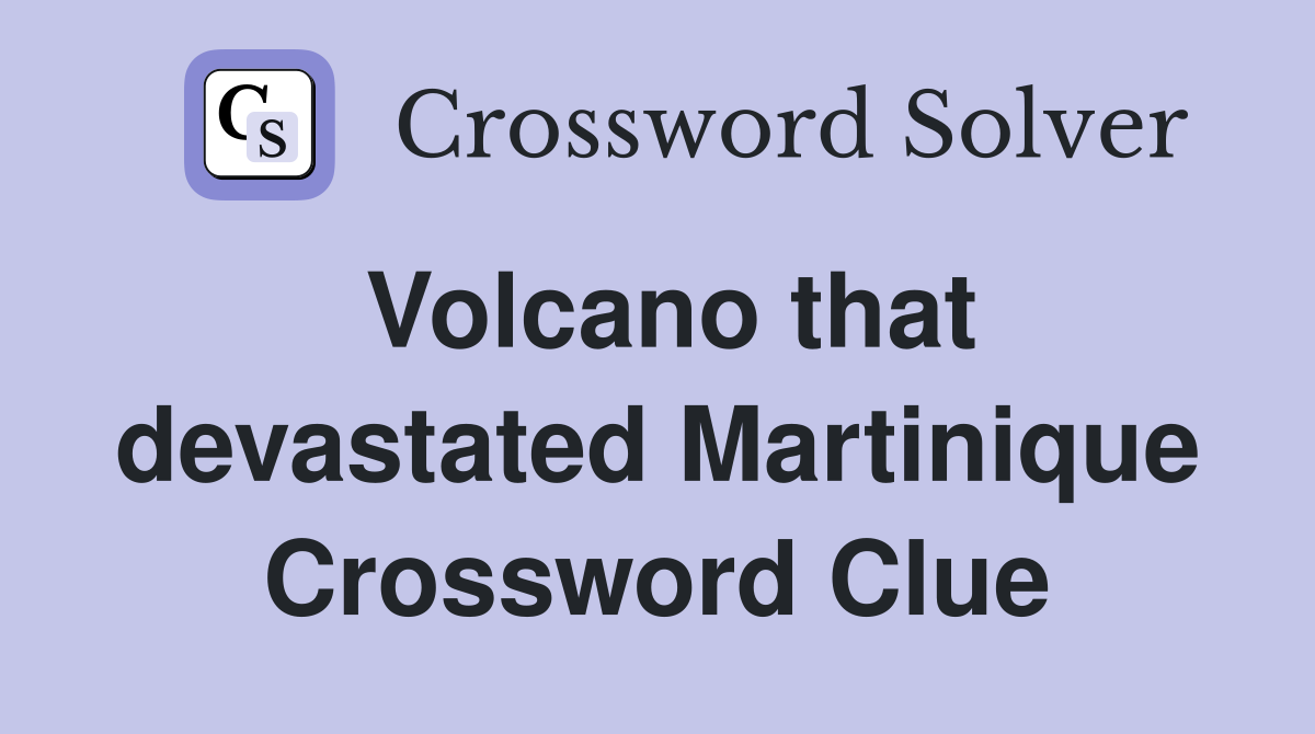 Volcano that devastated Martinique Crossword Clue