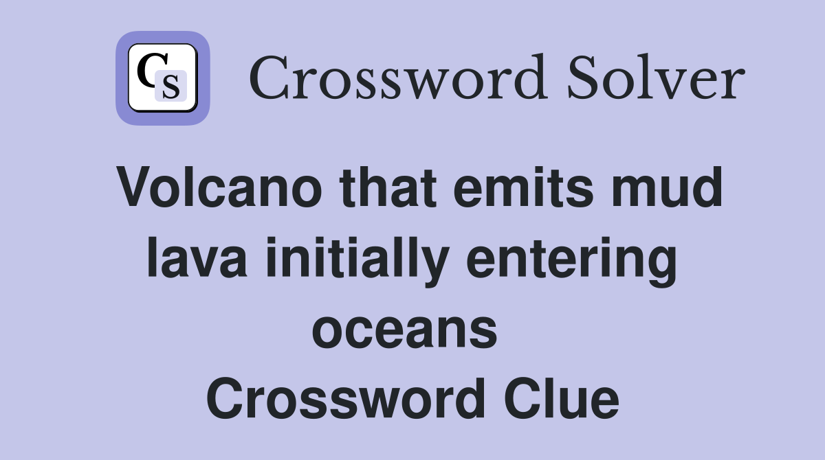 Volcano that emits mud lava initially entering oceans  Crossword Clue