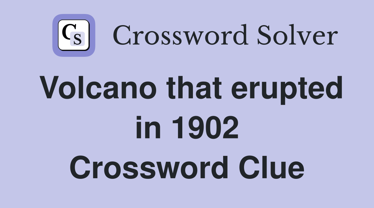 Volcano that erupted in 1902 Crossword Clue