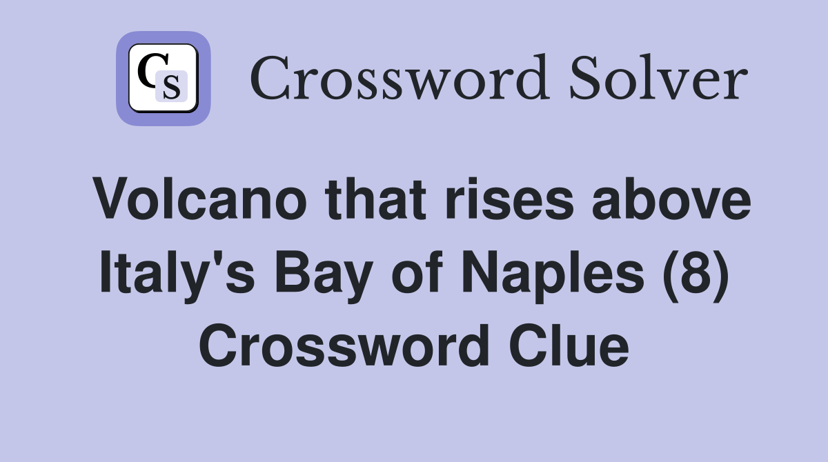 Volcano that rises above Italy's Bay of Naples (8) Crossword Clue