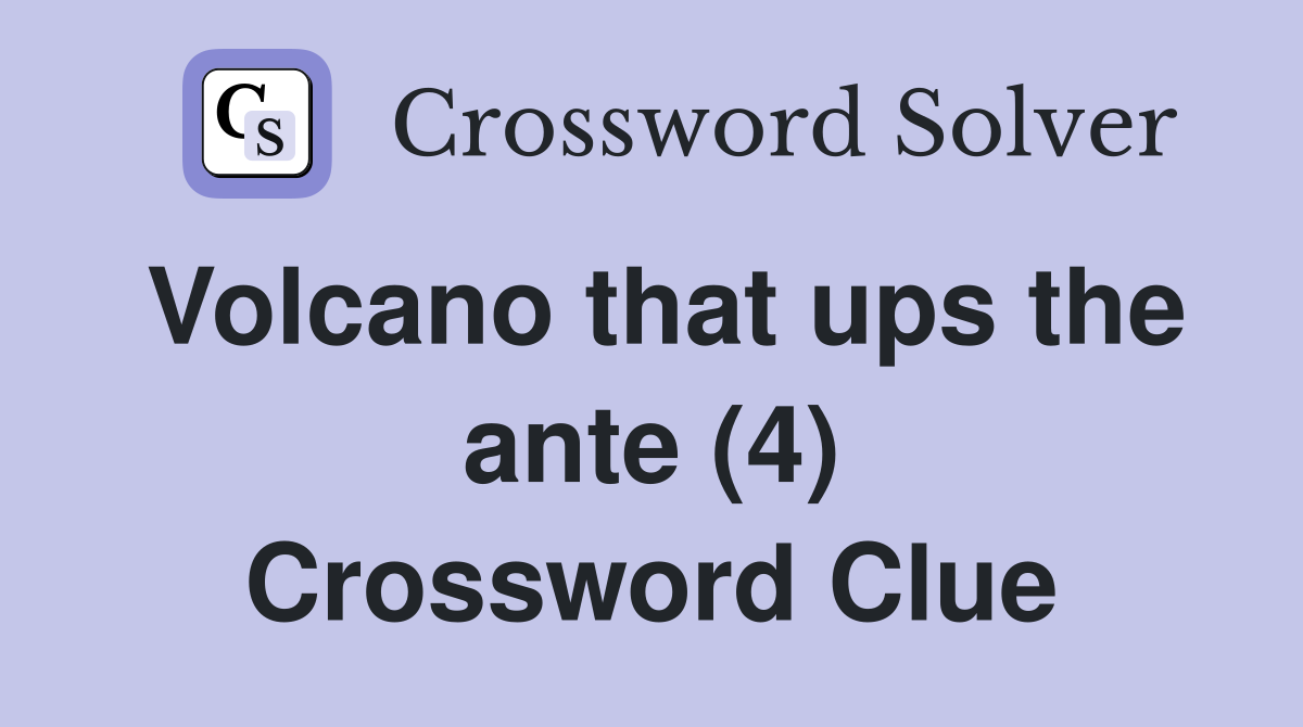 Volcano that ups the ante (4) Crossword Clue