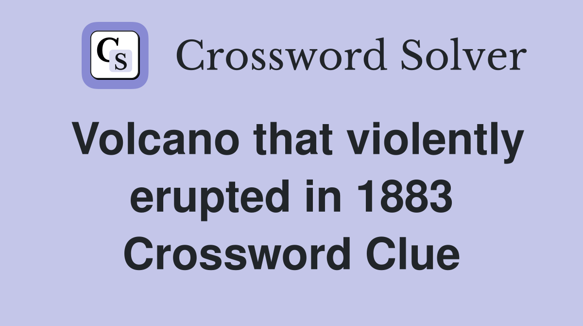 Volcano that violently erupted in 1883 Crossword Clue