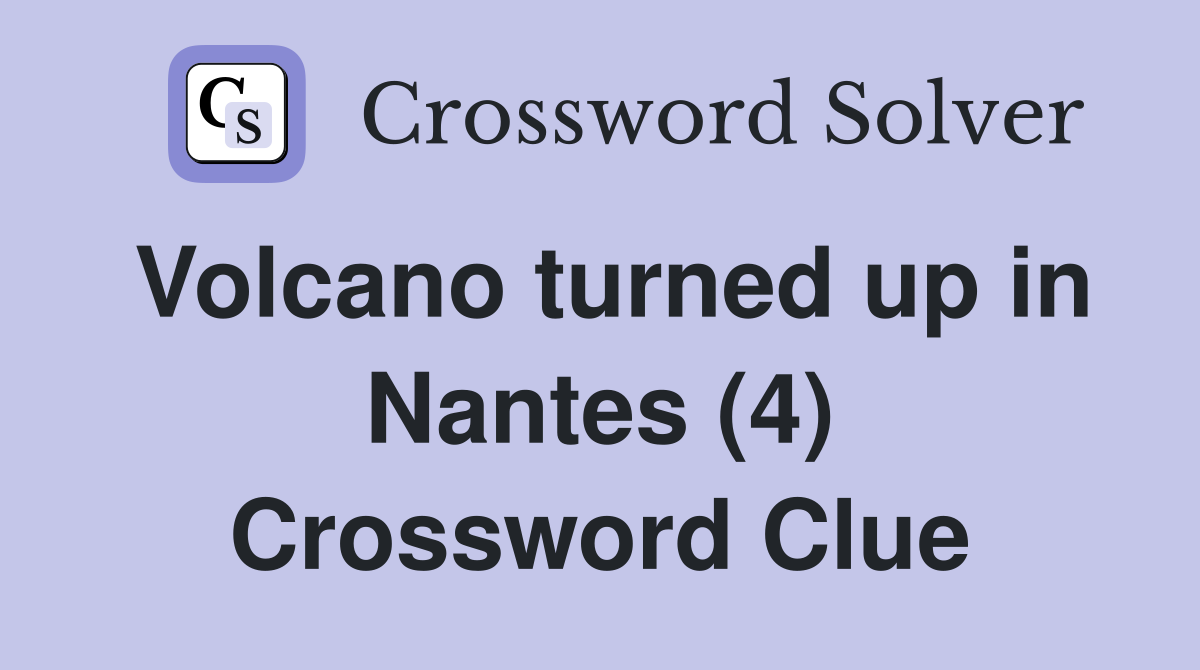 Volcano turned up in Nantes (4) Crossword Clue