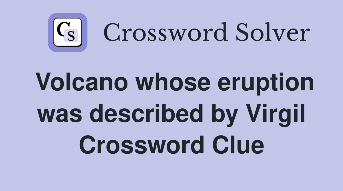 Volcano whose eruption was described by Virgil Crossword Clue
