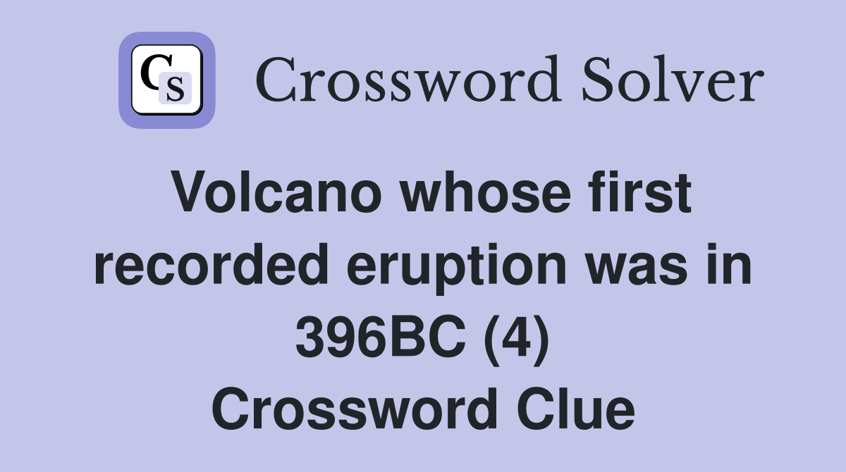 Volcano whose first recorded eruption was in 396BC (4) Crossword Clue