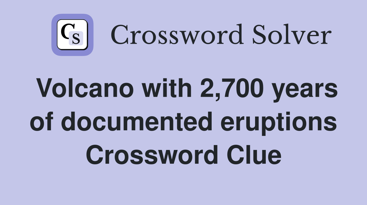 Volcano with 2,700 years of documented eruptions Crossword Clue