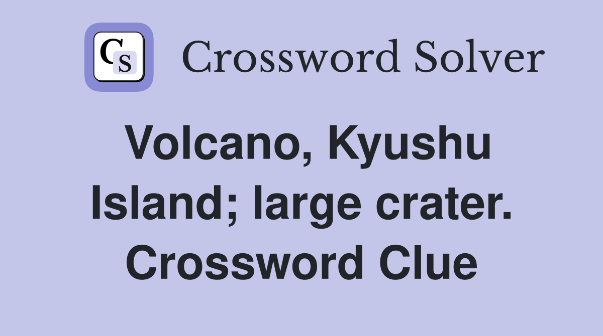 Volcano, Kyushu Island; large crater. Crossword Clue