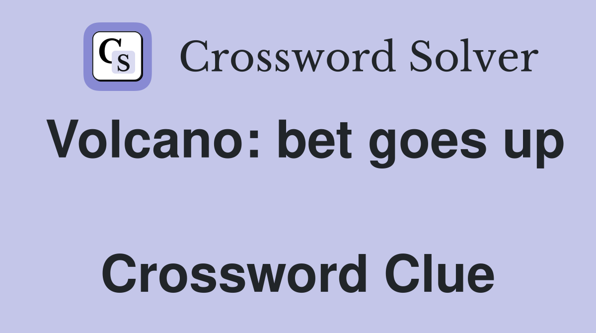Volcano: bet goes up  Crossword Clue