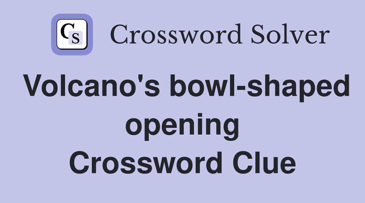 Volcano's bowl-shaped opening Crossword Clue