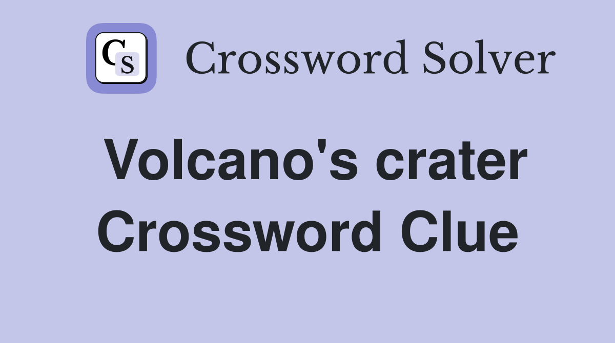 Volcano's crater Crossword Clue