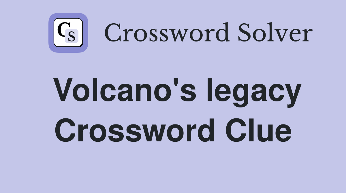 Volcano's legacy Crossword Clue