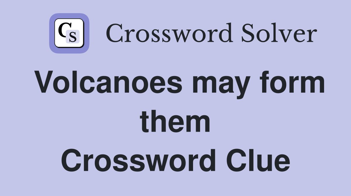 Volcanoes may form them Crossword Clue