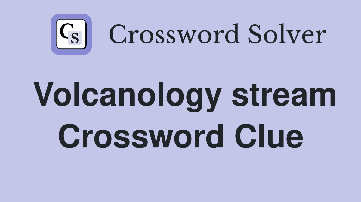 Volcanology stream Crossword Clue