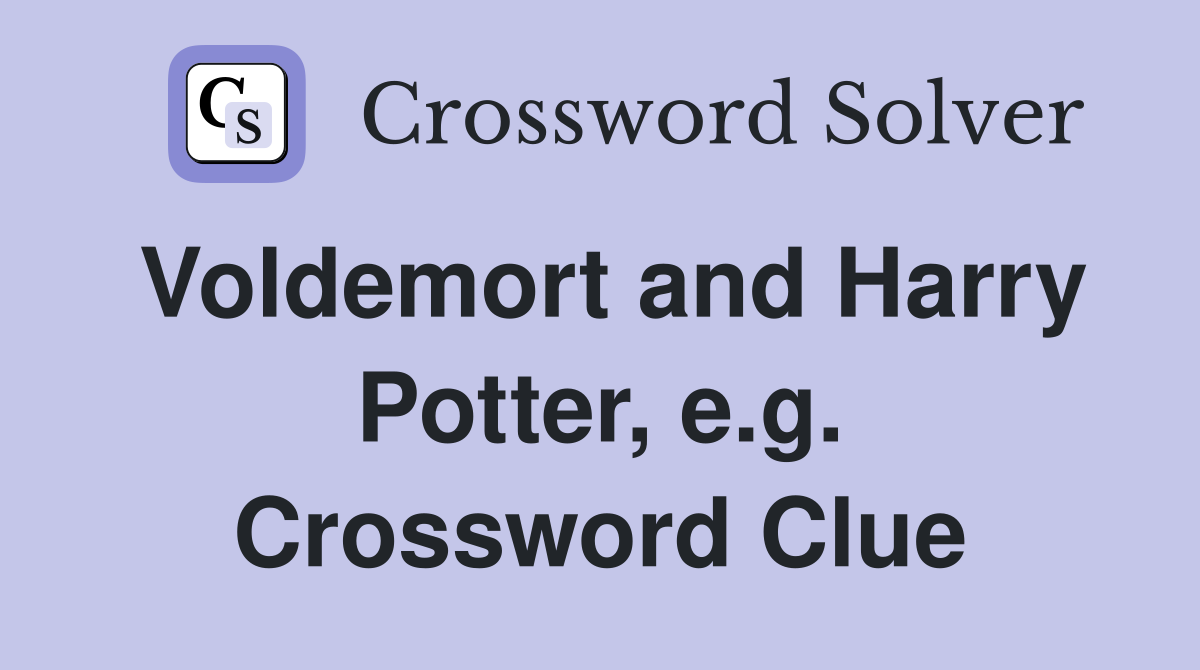 Voldemort and Harry Potter, e.g. Crossword Clue