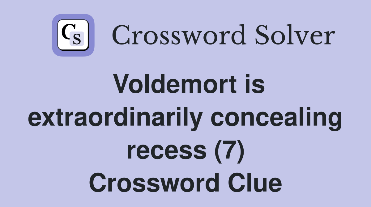 Voldemort is extraordinarily concealing recess (7) Crossword Clue