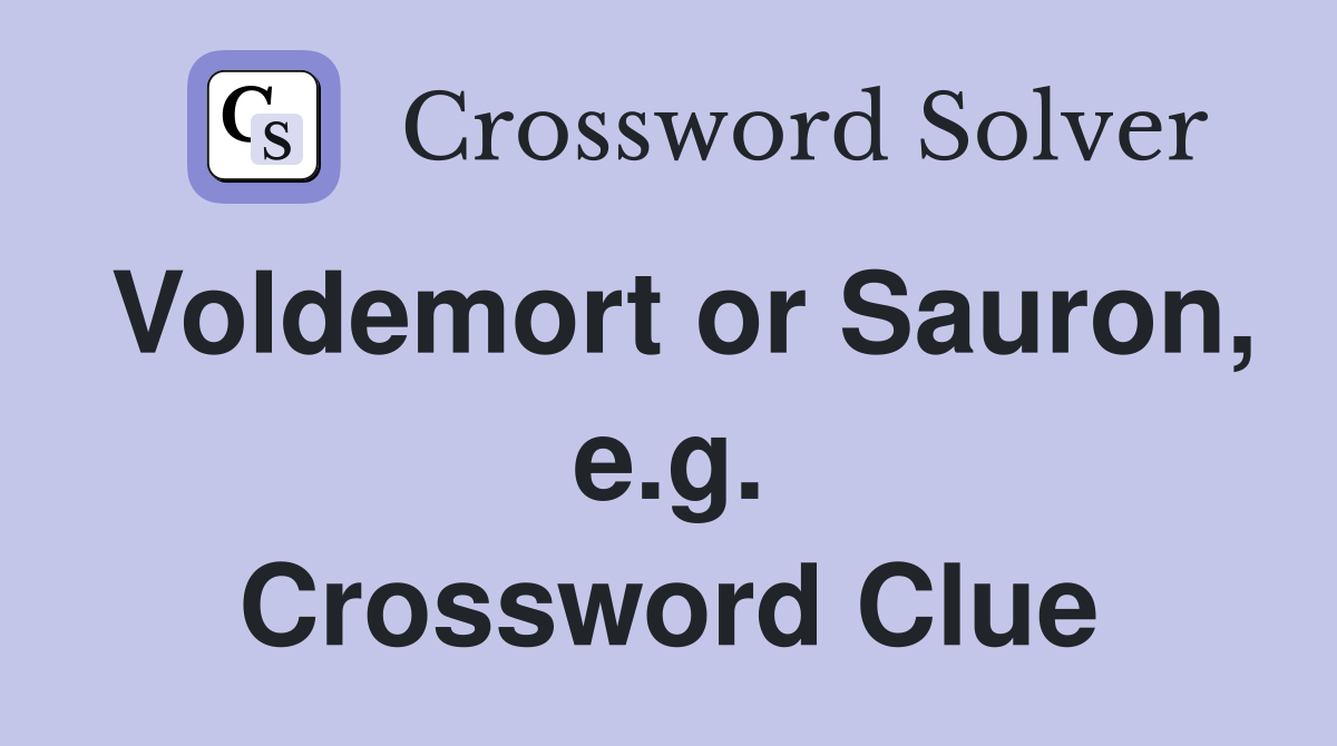 Voldemort or Sauron, e.g. Crossword Clue