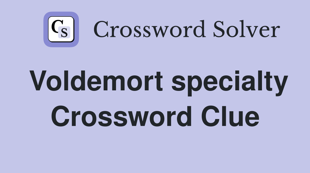 Voldemort specialty Crossword Clue