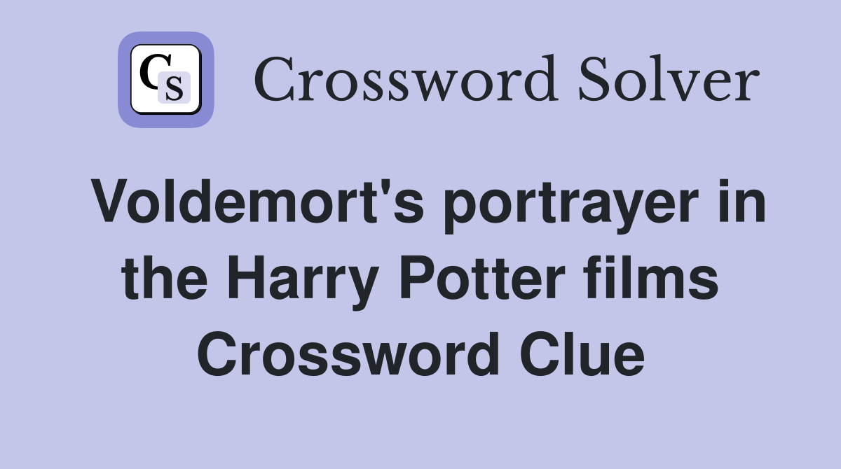 Voldemort's portrayer in the Harry Potter films Crossword Clue