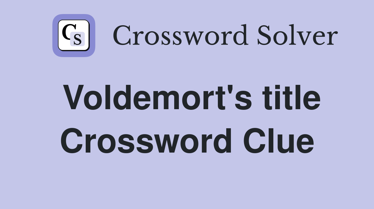 Voldemort's title Crossword Clue