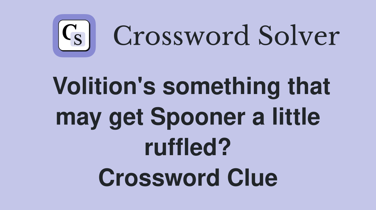 Volition's something that may get Spooner a little ruffled? Crossword Clue