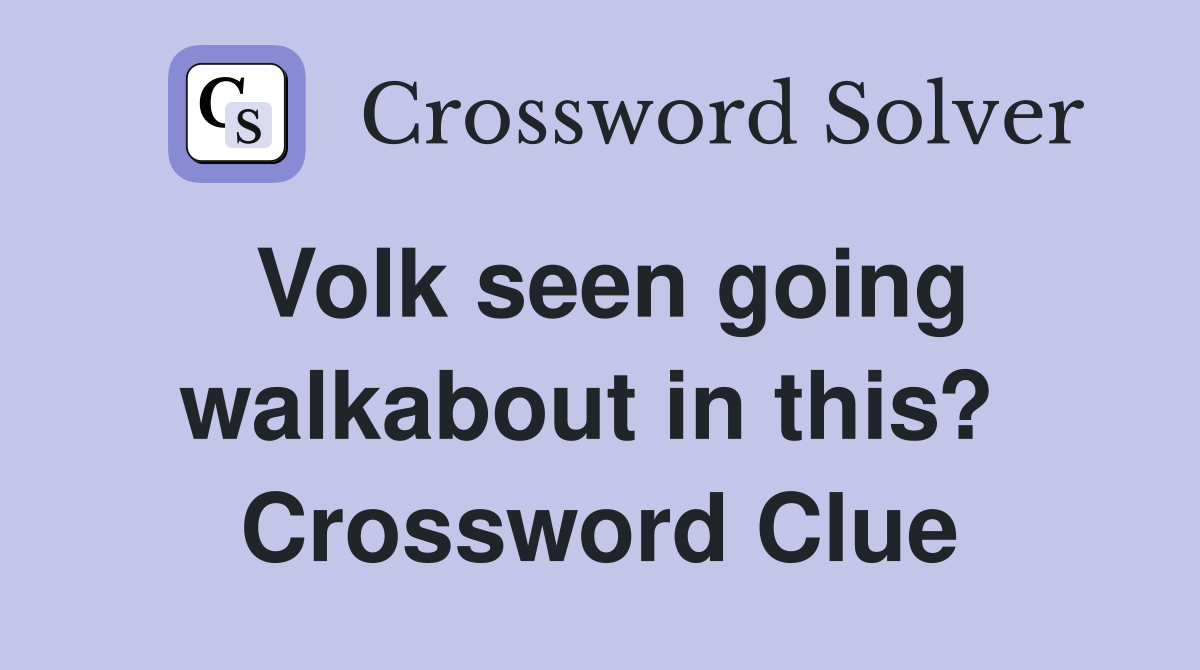 Volk seen going walkabout in this?  Crossword Clue